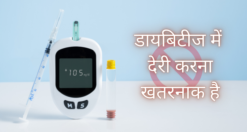 डायबिटीज में देरी करना खतरनाक है